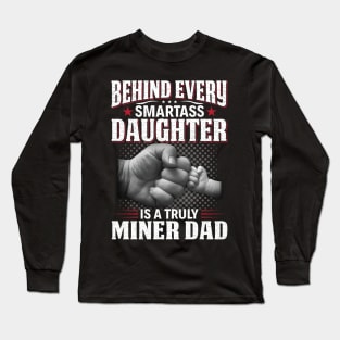 Behind Every Smartass Daughter Is A Truly Miner Dad Long Sleeve T-Shirt